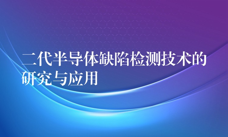 二代半导体缺陷检测技术的研究与应用