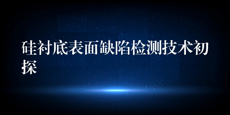 硅衬底表面缺陷检测技术初探