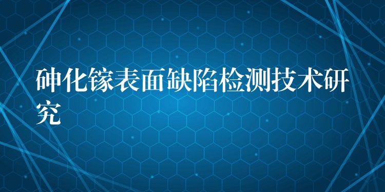 砷化镓表面缺陷检测技术研究