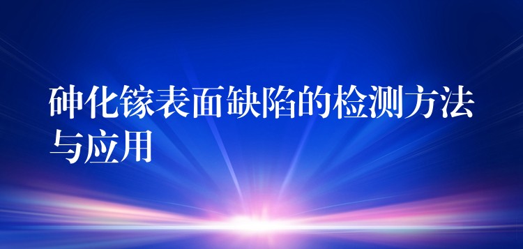 砷化镓表面缺陷的检测方法与应用