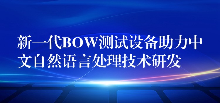 新一代BOW测试设备助力中文自然语言处理技术研发