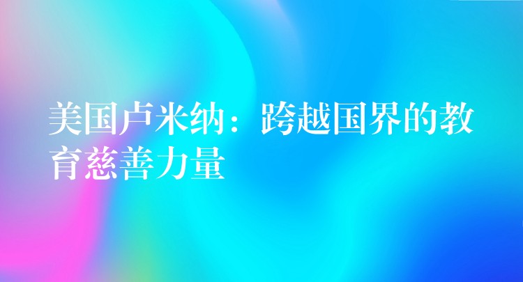 美国卢米纳：跨越国界的教育慈善力量