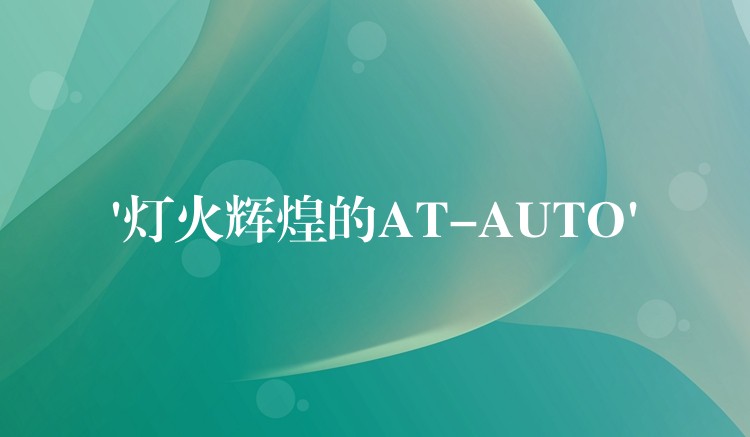 ‘灯火辉煌的AT-AUTO’