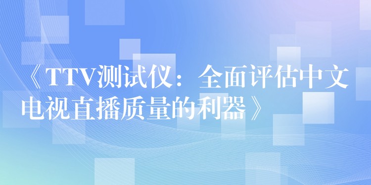 《TTV测试仪：全面评估中文电视直播质量的利器》