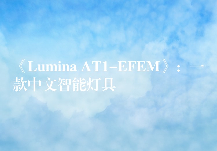 《Lumina AT1-EFEM》：一款中文智能灯具