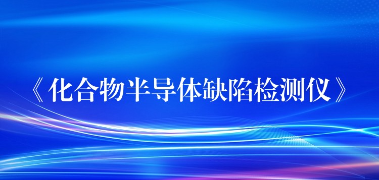 《化合物半导体缺陷检测仪》