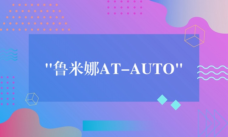 “鲁米娜AT-AUTO”