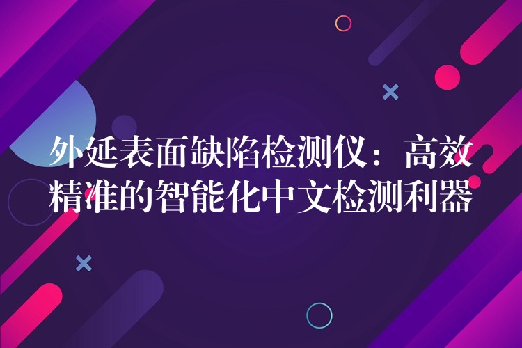 外延表面缺陷检测仪：高效精准的智能化中文检测利器