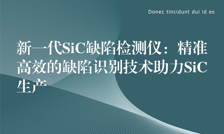 新一代SiC缺陷检测仪：精准高效的缺陷识别技术助力SiC生产