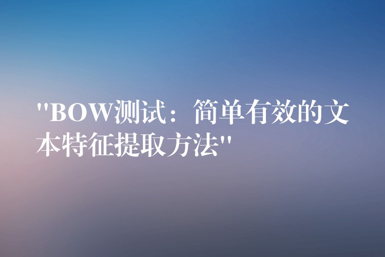 “BOW测试：简单有效的文本特征提取方法”