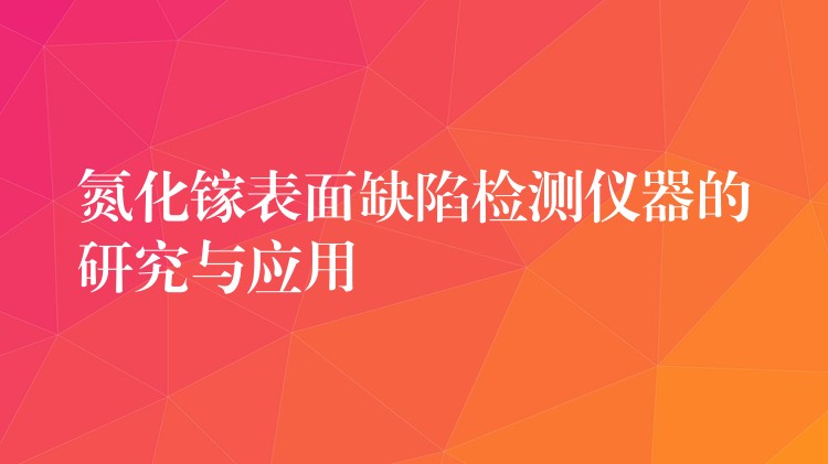 氮化镓表面缺陷检测仪器的研究与应用